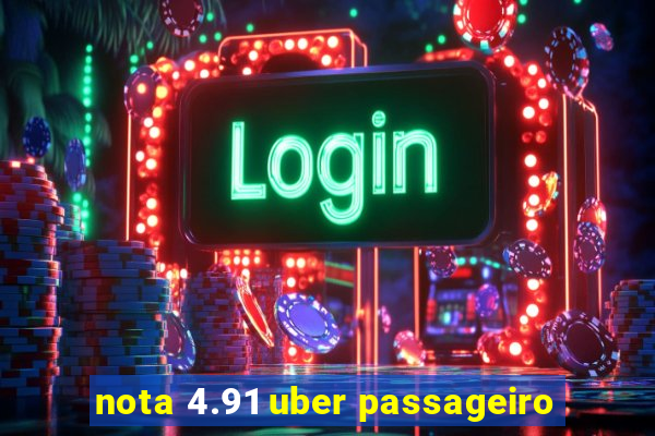 nota 4.91 uber passageiro